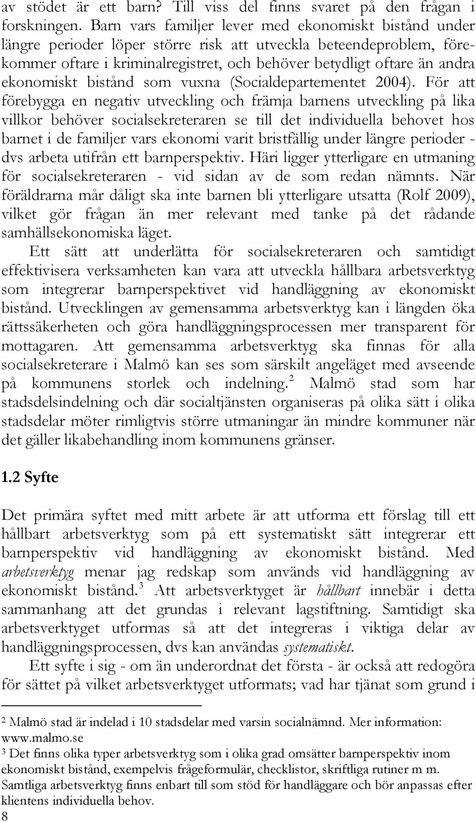 ekonomiskt bistånd som vuxna (Socialdepartementet 2004).