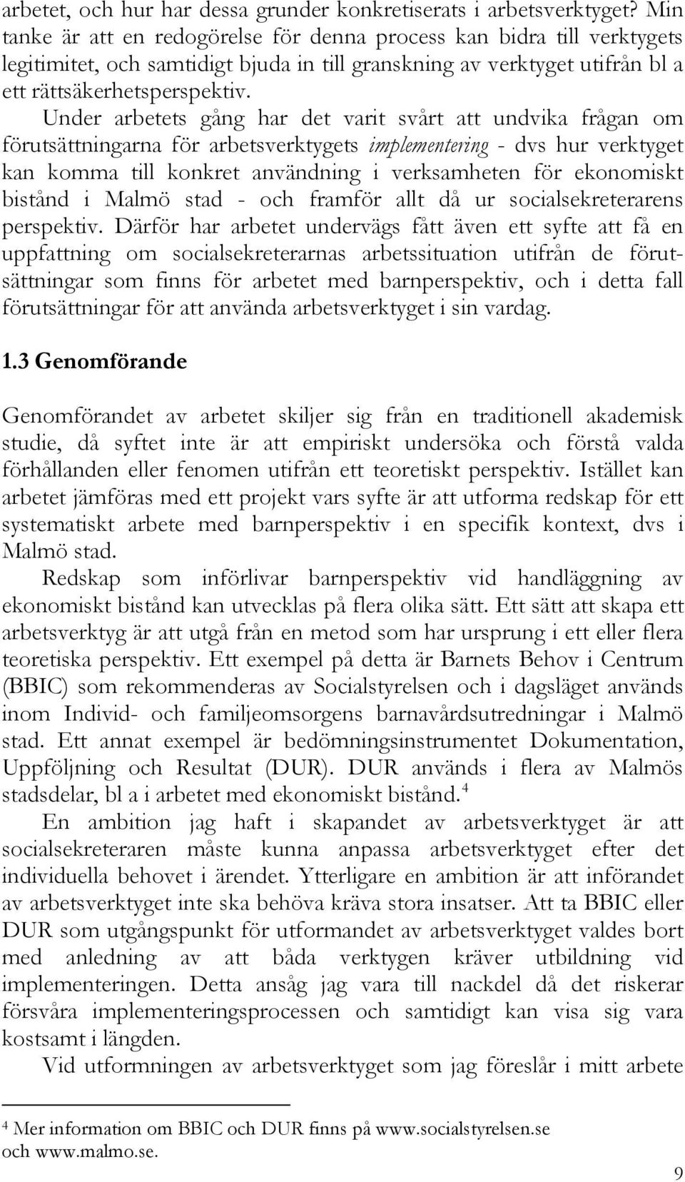 Under arbetets gång har det varit svårt att undvika frågan om förutsättningarna för arbetsverktygets implementering - dvs hur verktyget kan komma till konkret användning i verksamheten för ekonomiskt