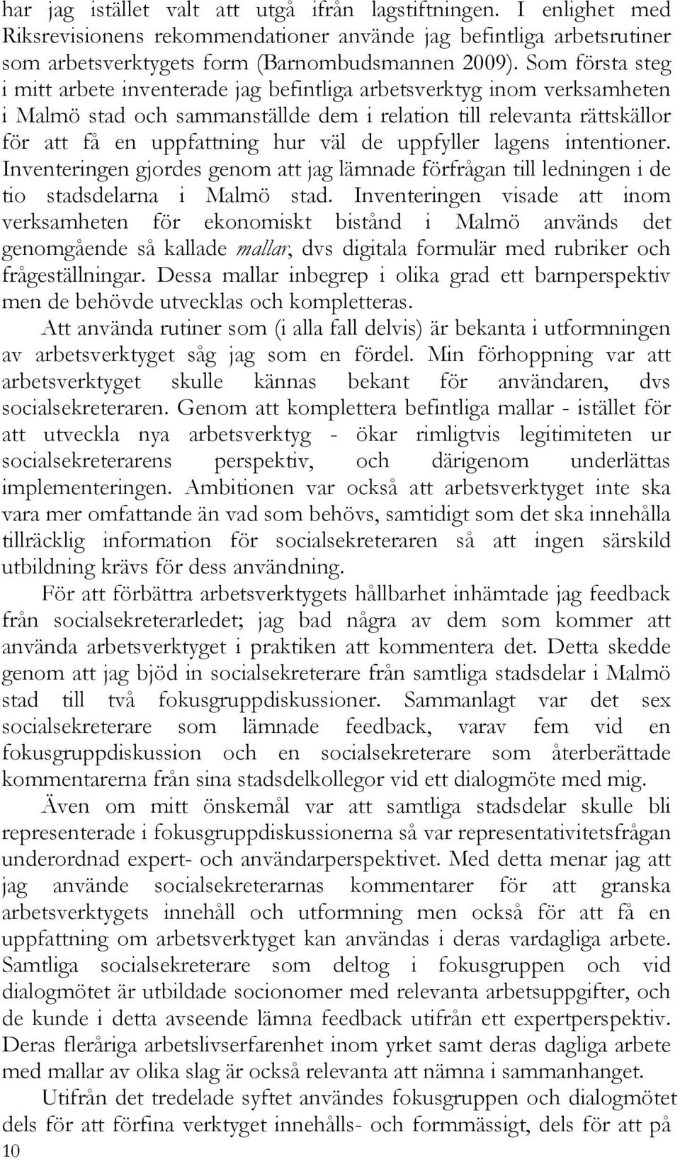 uppfyller lagens intentioner. Inventeringen gjordes genom att jag lämnade förfrågan till ledningen i de tio stadsdelarna i Malmö stad.