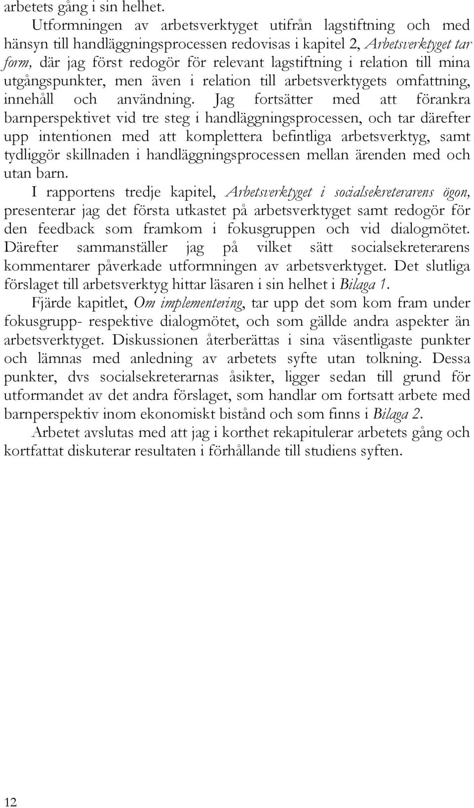 relation till mina utgångspunkter, men även i relation till arbetsverktygets omfattning, innehåll och användning.