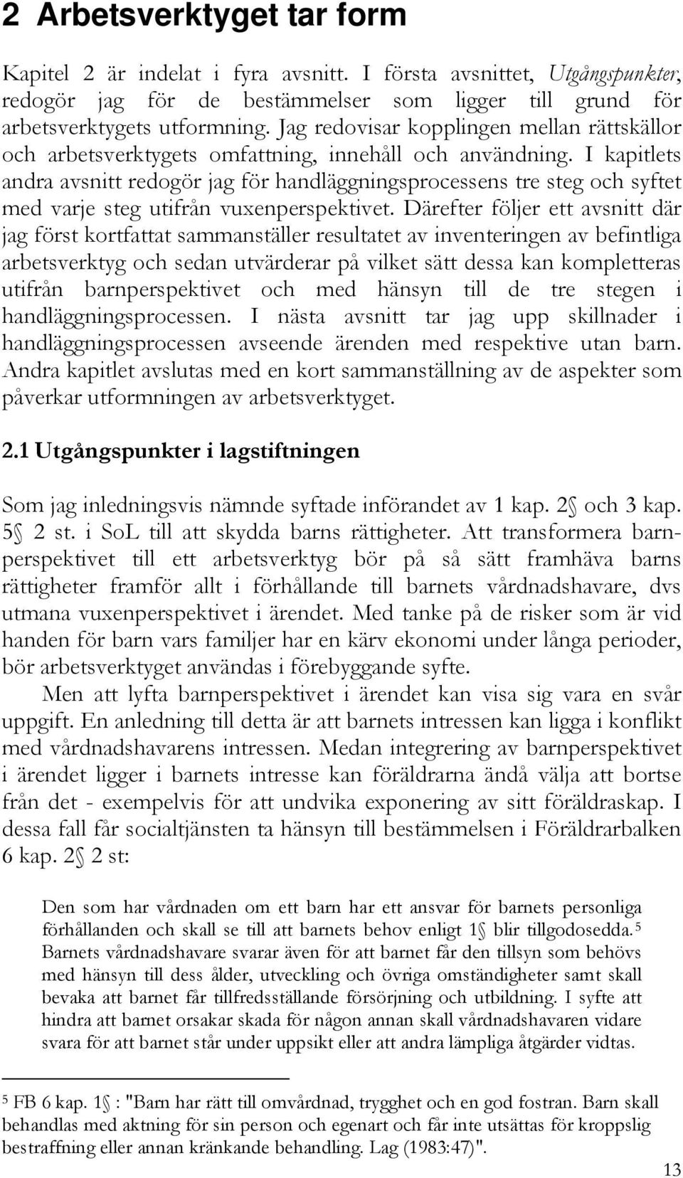 I kapitlets andra avsnitt redogör jag för handläggningsprocessens tre steg och syftet med varje steg utifrån vuxenperspektivet.