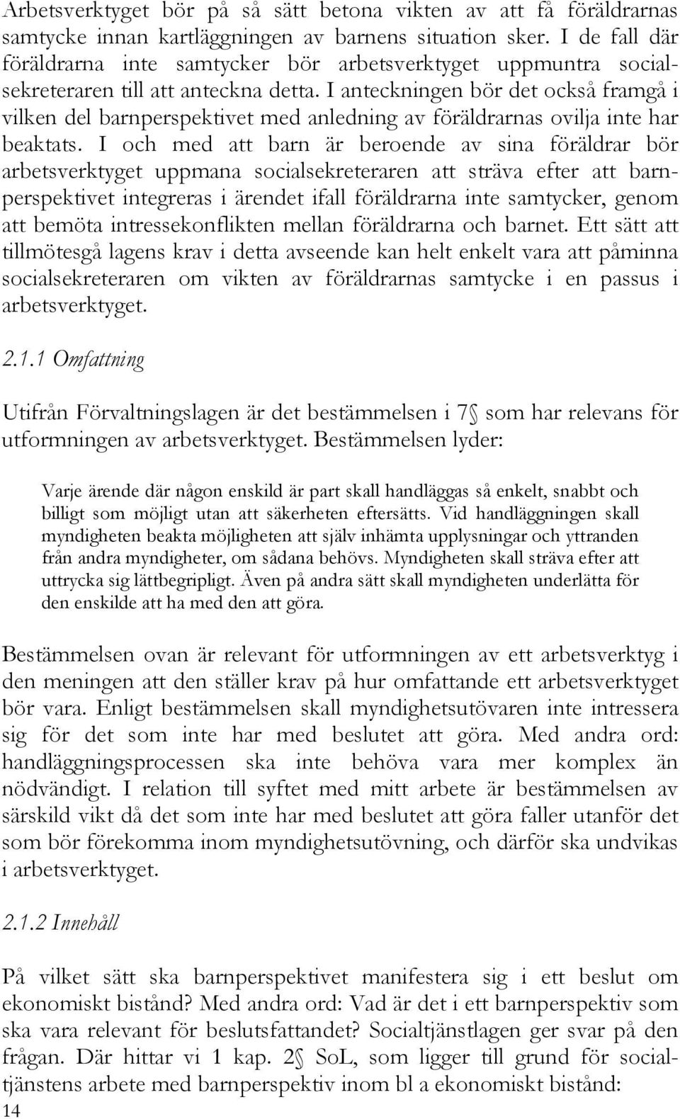 I anteckningen bör det också framgå i vilken del barnperspektivet med anledning av föräldrarnas ovilja inte har beaktats.