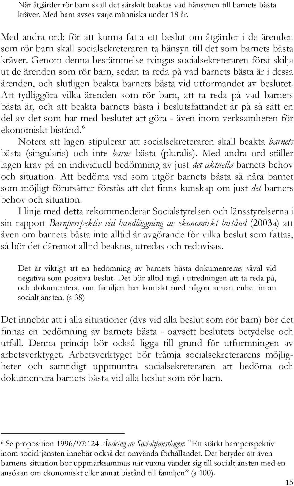 Genom denna bestämmelse tvingas socialsekreteraren först skilja ut de ärenden som rör barn, sedan ta reda på vad barnets bästa är i dessa ärenden, och slutligen beakta barnets bästa vid utformandet