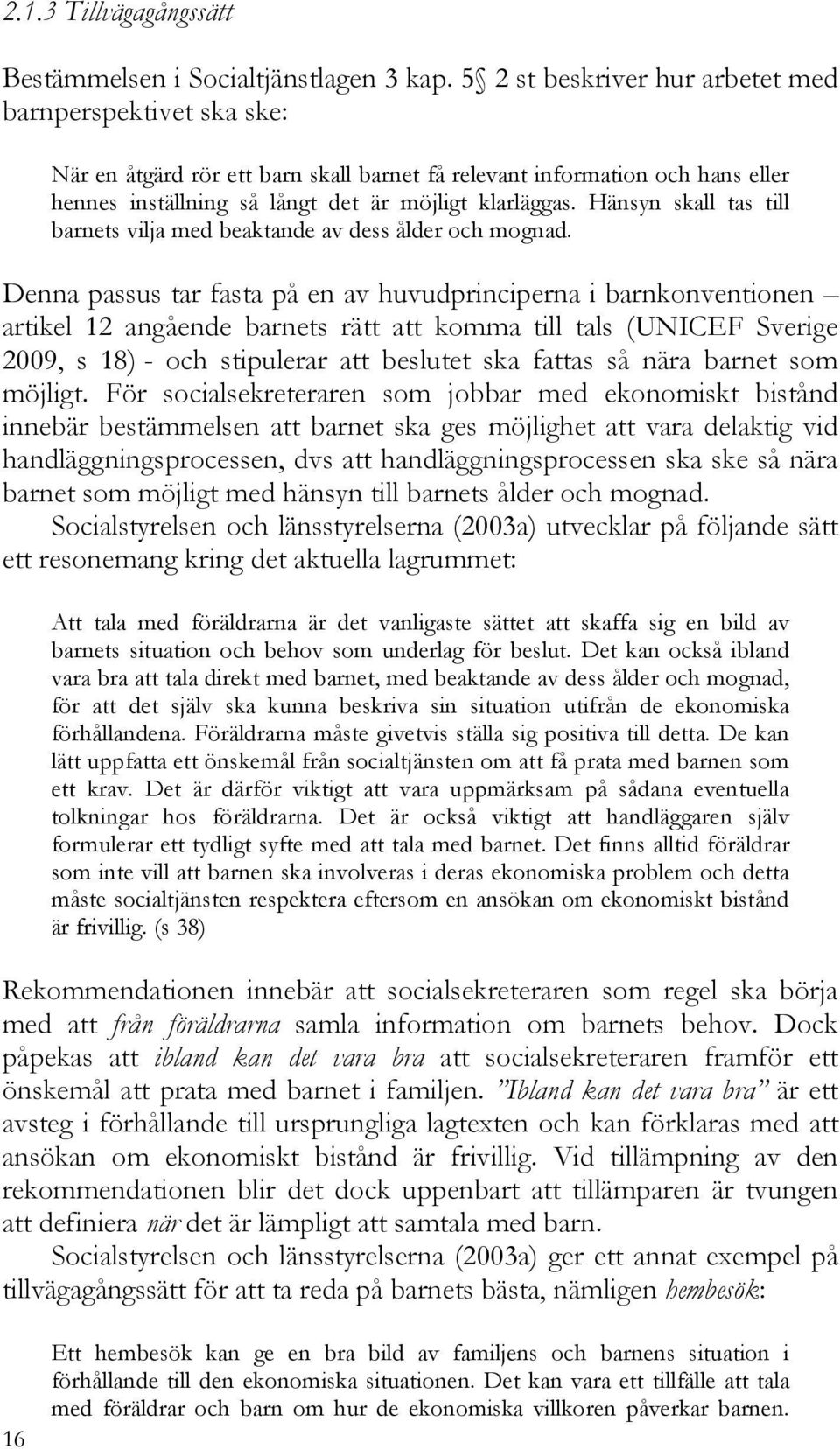 Hänsyn skall tas till barnets vilja med beaktande av dess ålder och mognad.