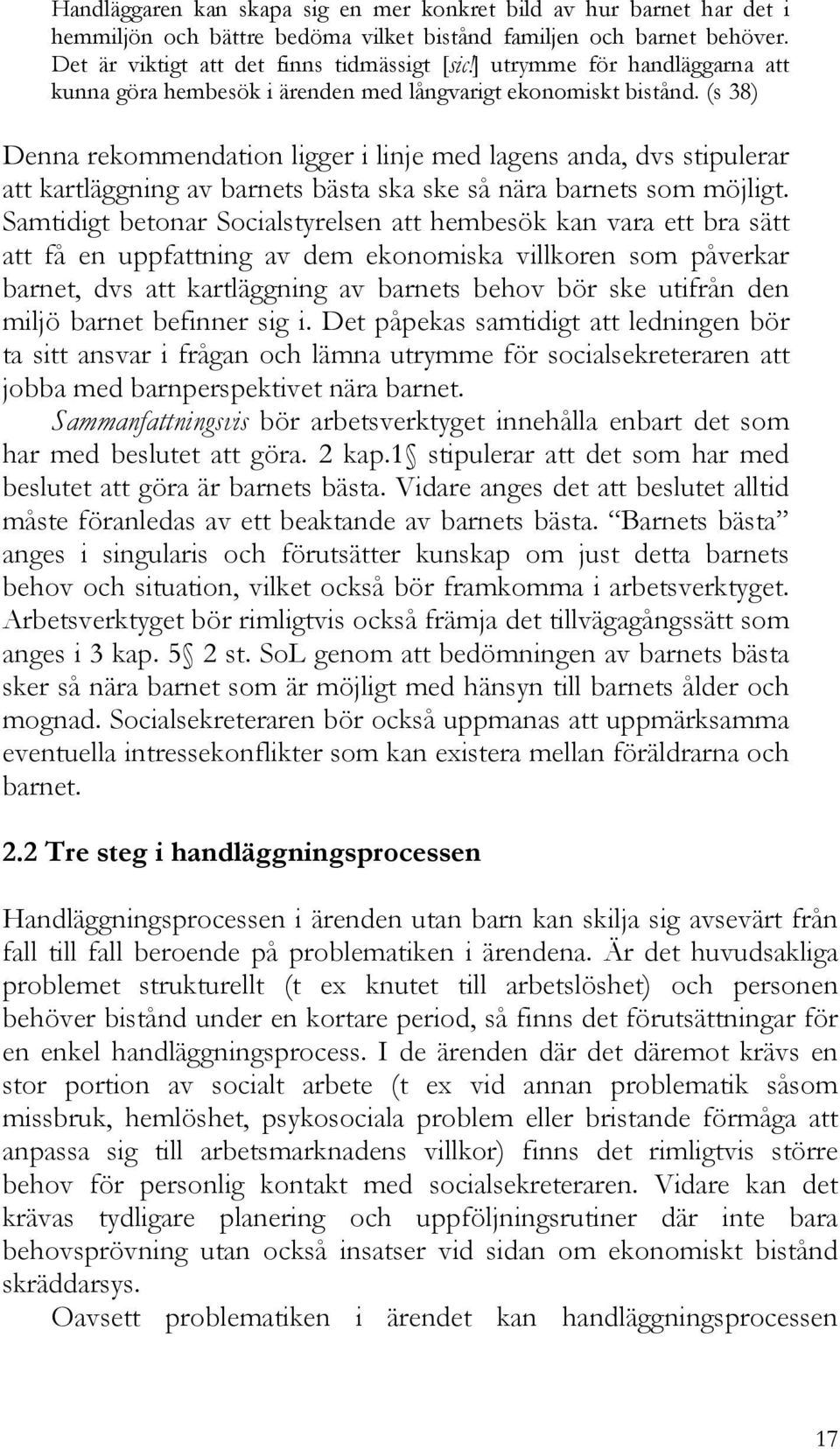 (s 38) Denna rekommendation ligger i linje med lagens anda, dvs stipulerar att kartläggning av barnets bästa ska ske så nära barnets som möjligt.