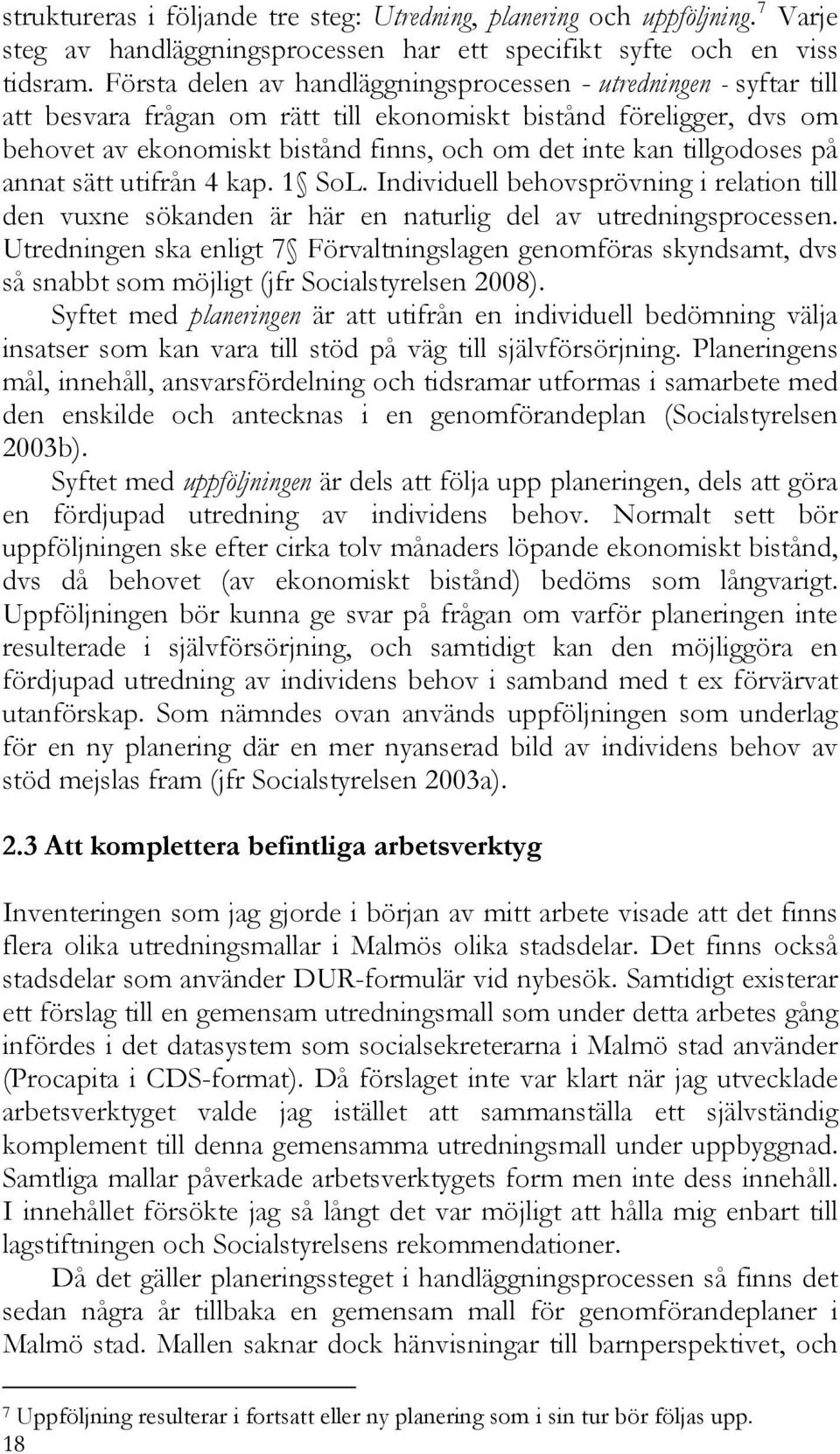 tillgodoses på annat sätt utifrån 4 kap. 1 SoL. Individuell behovsprövning i relation till den vuxne sökanden är här en naturlig del av utredningsprocessen.