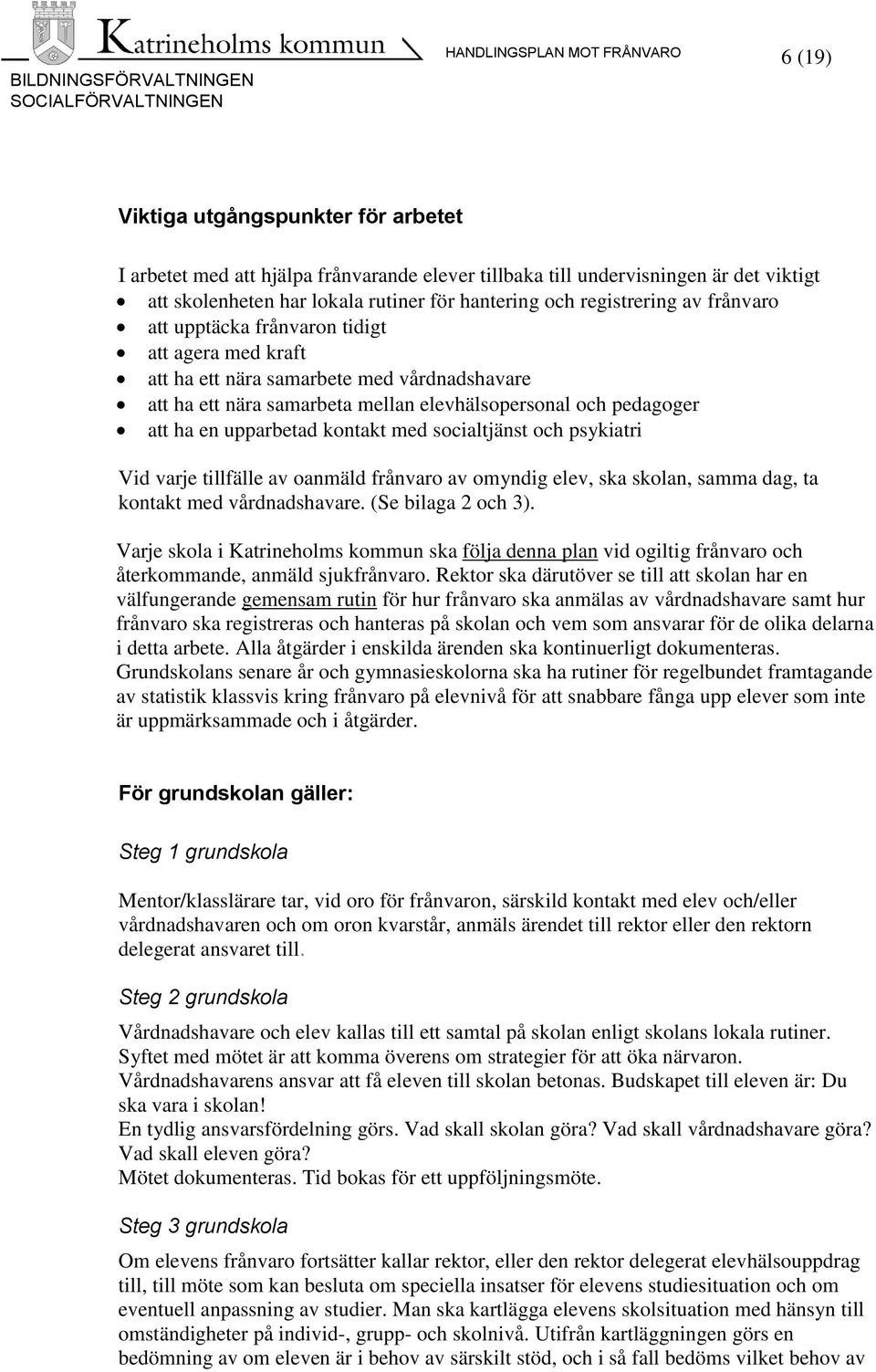 med socialtjänst och psykiatri Vid varje tillfälle av oanmäld frånvaro av omyndig elev, ska skolan, samma dag, ta kontakt med vårdnadshavare. (Se bilaga 2 och 3).