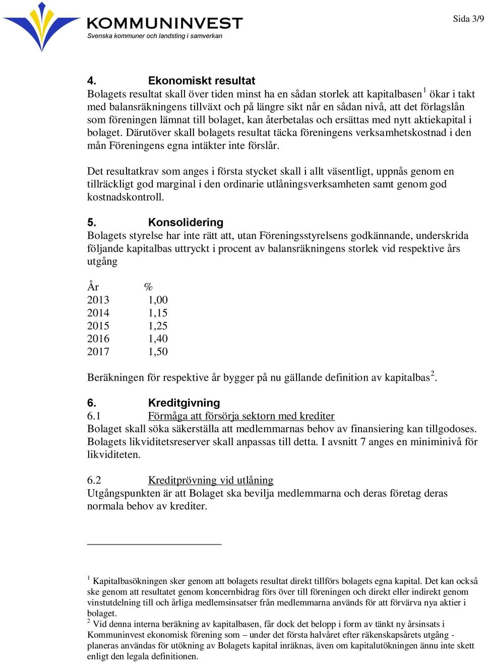 som föreningen lämnat till bolaget, kan återbetalas och ersättas med nytt aktiekapital i bolaget.