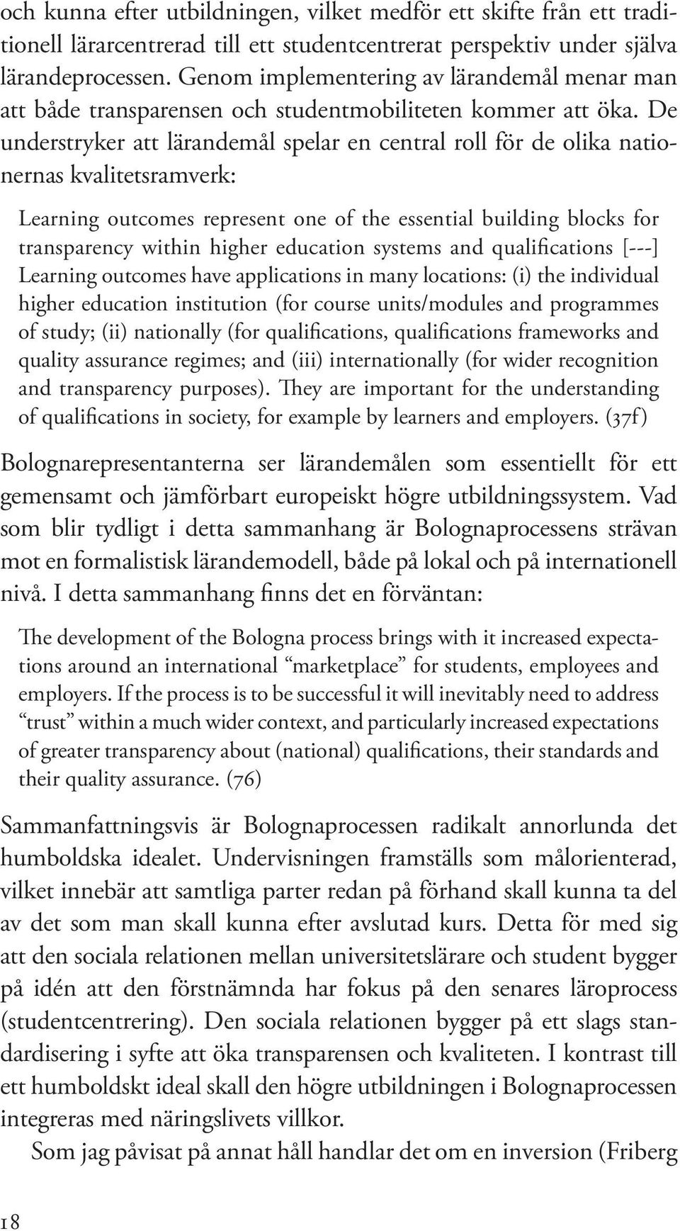 De understryker att lärandemål spelar en central roll för de olika nationernas kvalitetsramverk: Learning outcomes represent one of the essential building blocks for transparency within higher