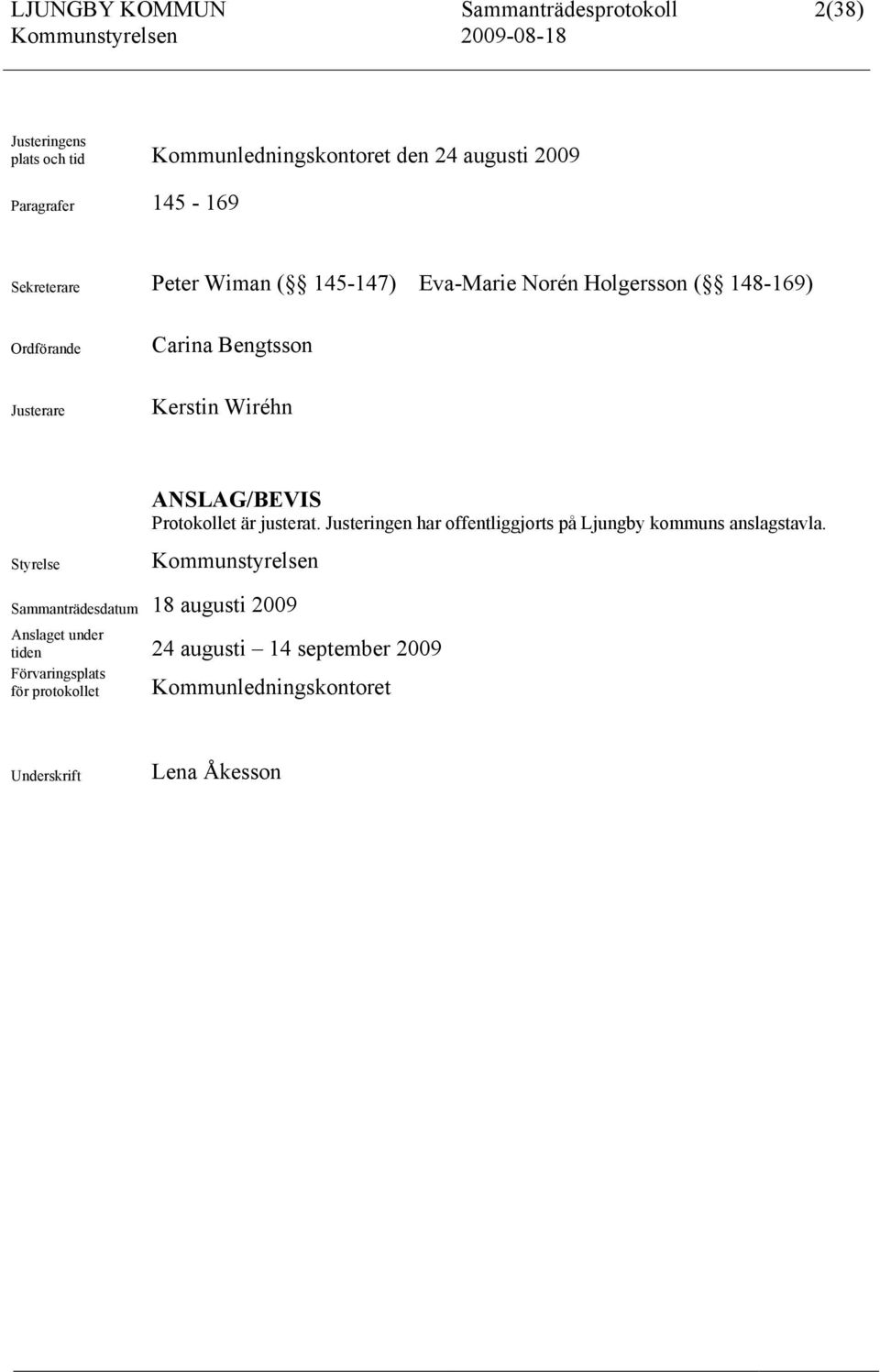 ANSLAG/BEVIS Protokollet är justerat. Justeringen har offentliggjorts på Ljungby kommuns anslagstavla.
