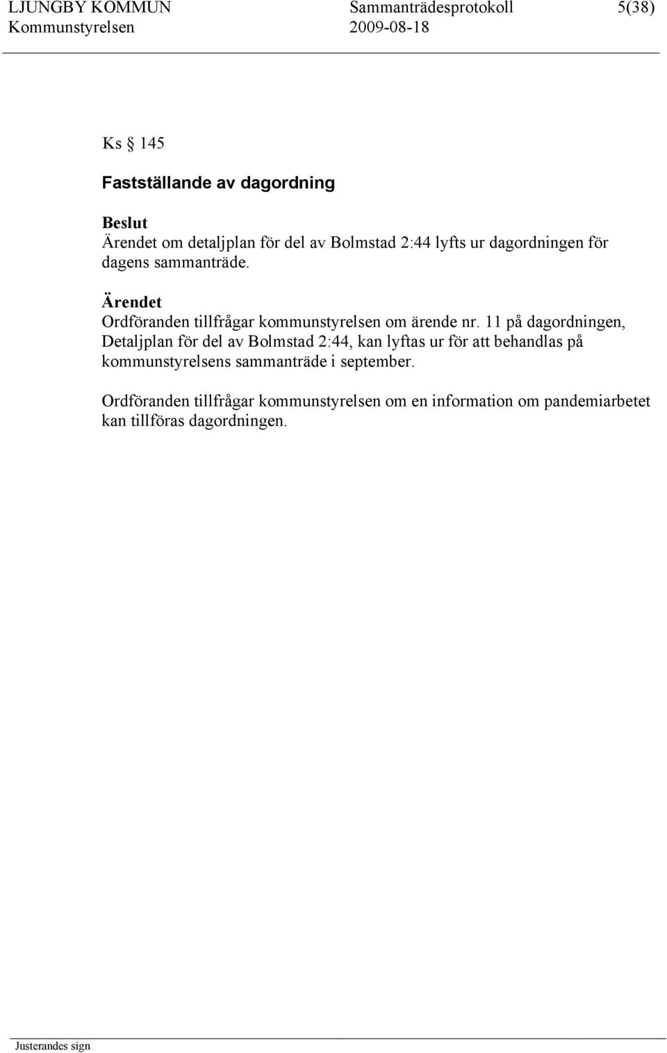 11 på dagordningen, Detaljplan för del av Bolmstad 2:44, kan lyftas ur för att behandlas på kommunstyrelsens