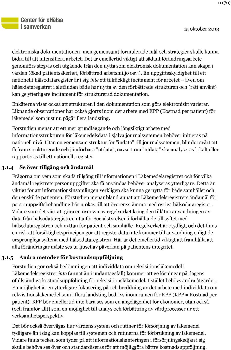 ). En uppgiftsskyldighet till ett nationellt hälsodataregister är i sig inte ett tillräckligt incitament för arbetet även om hälsodataregistret i slutändan både har nytta av den förbättrade