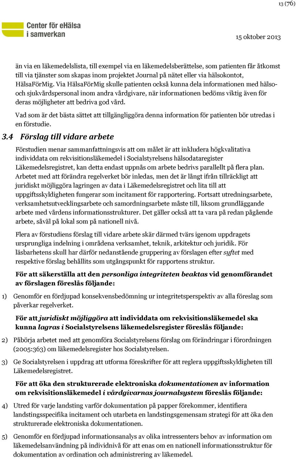 Vad som är det bästa sättet att tillgängliggöra denna information för patienten bör utredas i en förstudie. 3.