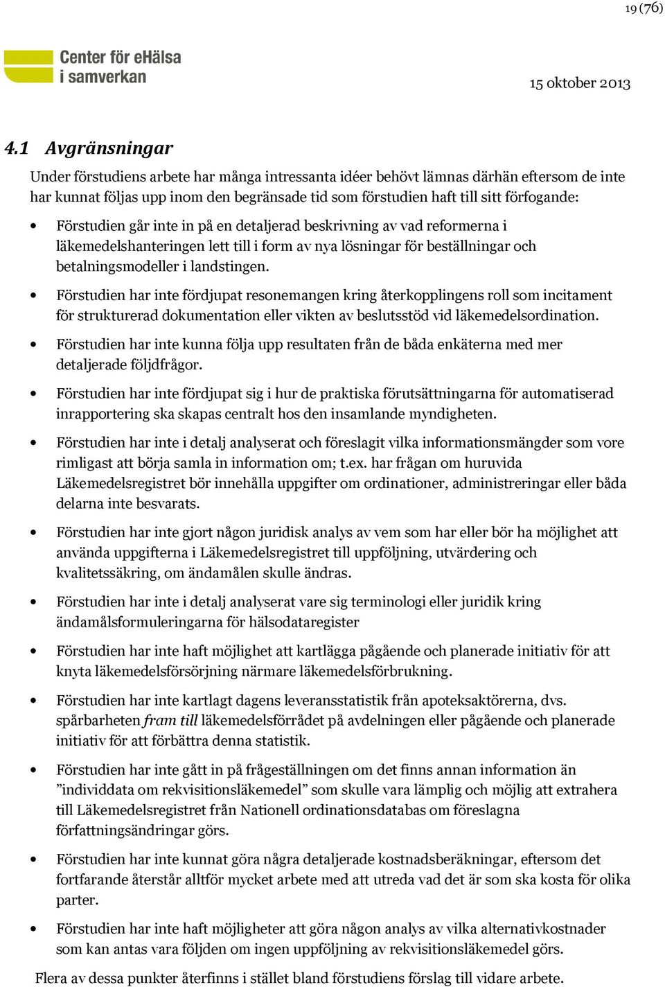 Förstudien går inte in på en detaljerad beskrivning av vad reformerna i läkemedelshanteringen lett till i form av nya lösningar för beställningar och betalningsmodeller i landstingen.