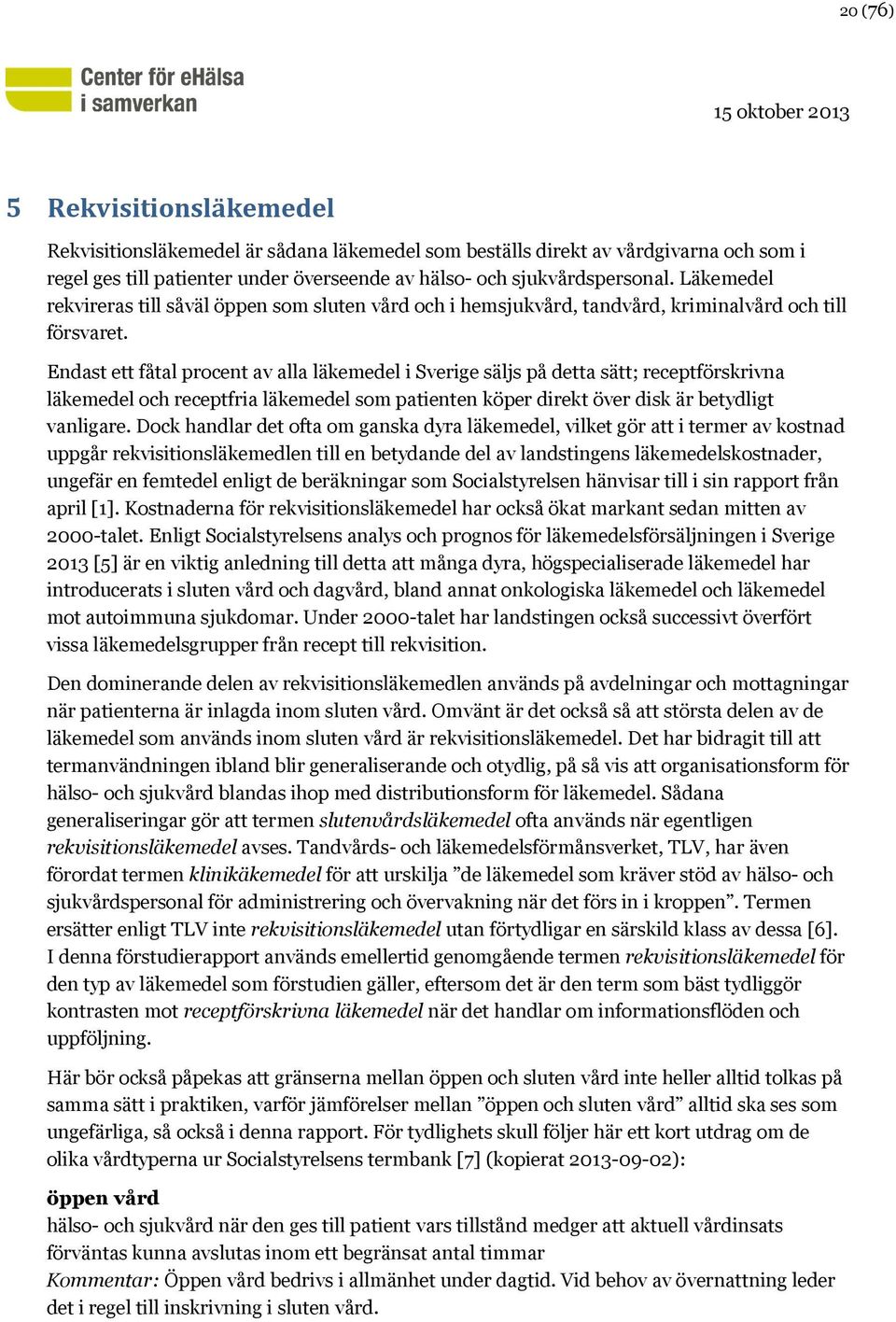 Endast ett fåtal procent av alla läkemedel i Sverige säljs på detta sätt; receptförskrivna läkemedel och receptfria läkemedel som patienten köper direkt över disk är betydligt vanligare.