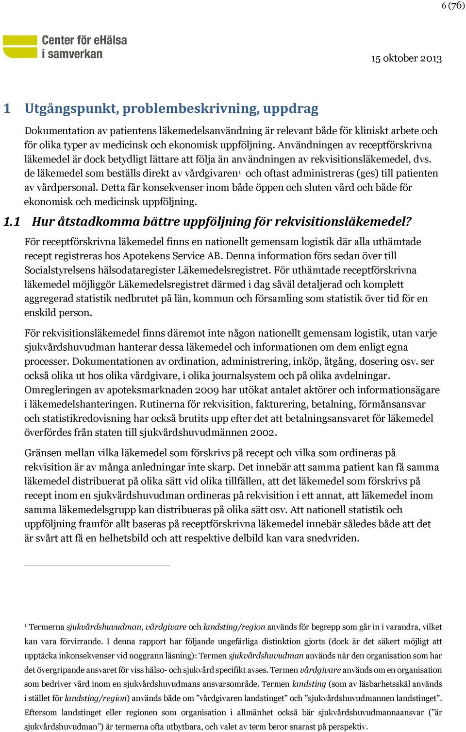 de läkemedel som beställs direkt av vårdgivaren 1 och oftast administreras (ges) till patienten av vårdpersonal.