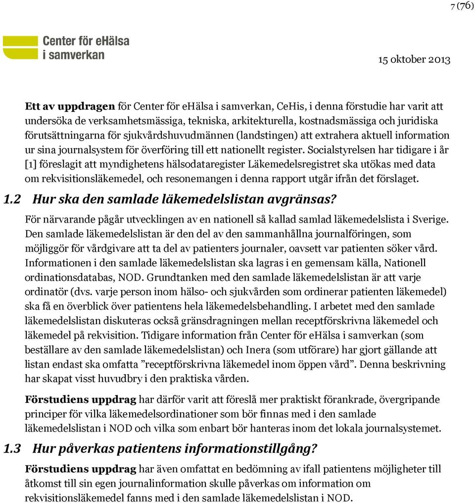 Socialstyrelsen har tidigare i år [1] föreslagit att myndighetens hälsodataregister Läkemedelsregistret ska utökas med data om rekvisitionsläkemedel, och resonemangen i denna rapport utgår ifrån det