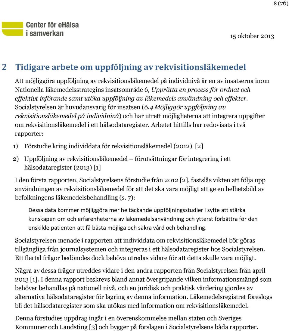 4 Möjliggör uppföljning av rekvisitionsläkemedel på individnivå) och har utrett möjligheterna att integrera uppgifter om rekvisitionsläkemedel i ett hälsodataregister.