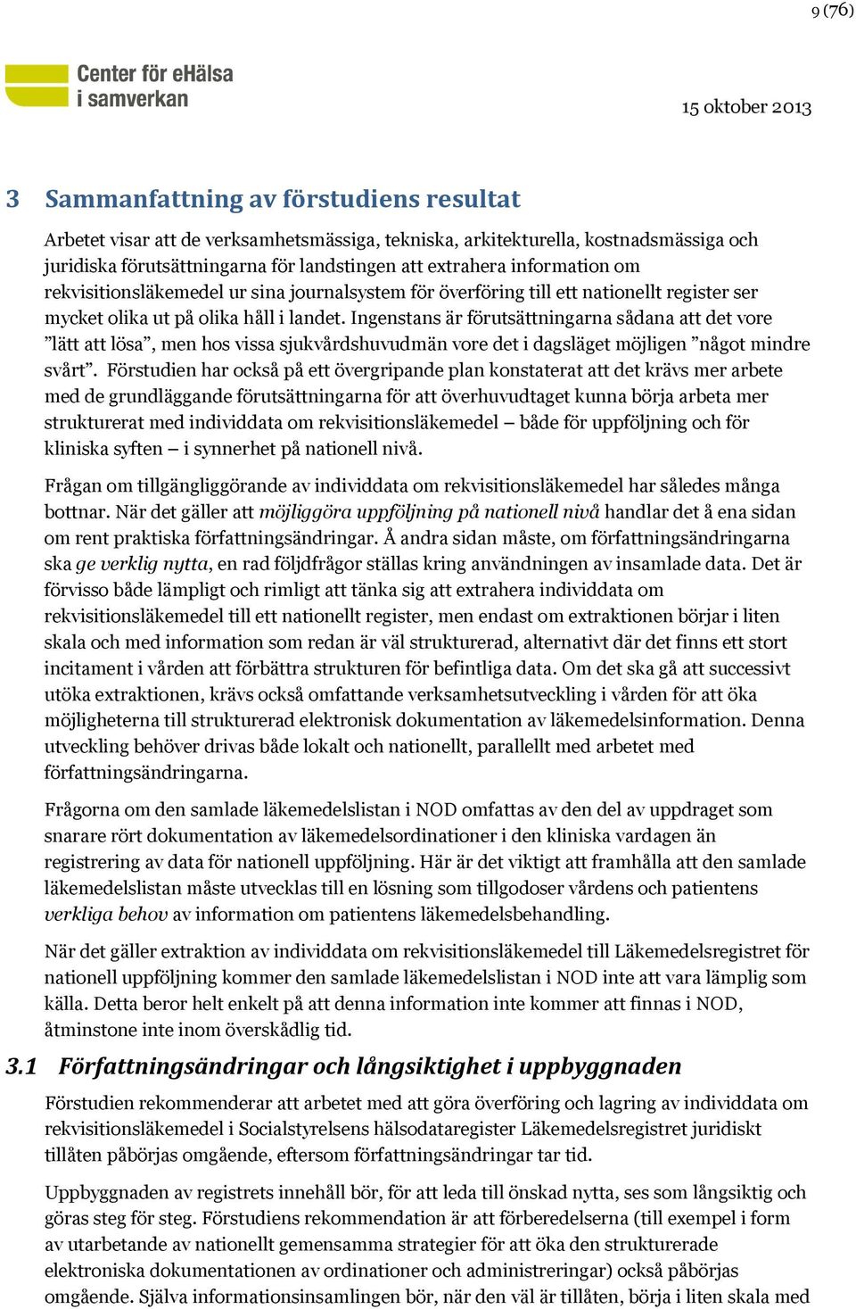 Ingenstans är förutsättningarna sådana att det vore lätt att lösa, men hos vissa sjukvårdshuvudmän vore det i dagsläget möjligen något mindre svårt.