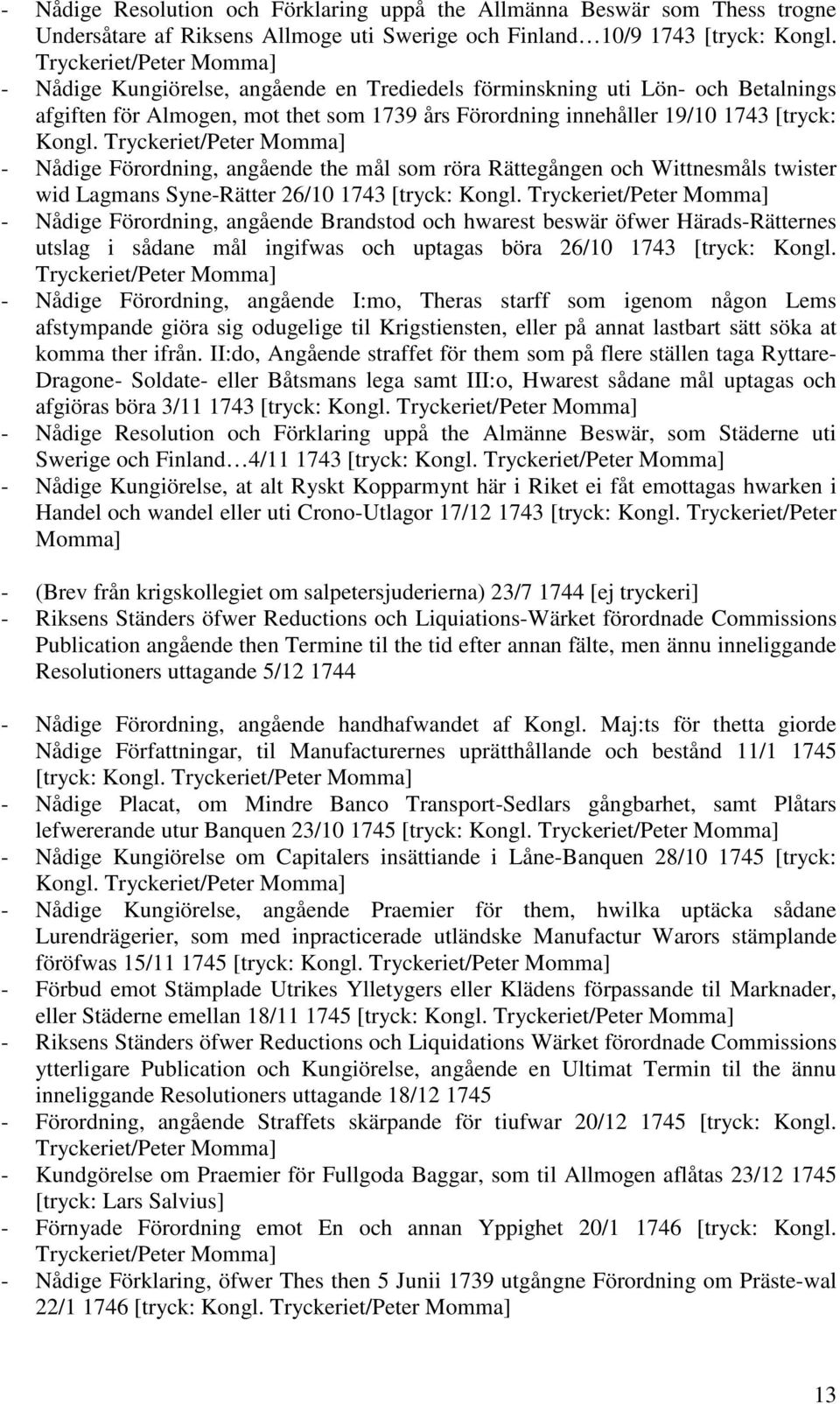 Tryckeriet/Peter Momma] - Nådige Förordning, angående the mål som röra Rättegången och Wittnesmåls twister wid Lagmans Syne-Rätter 26/10 1743 [tryck: Kongl.