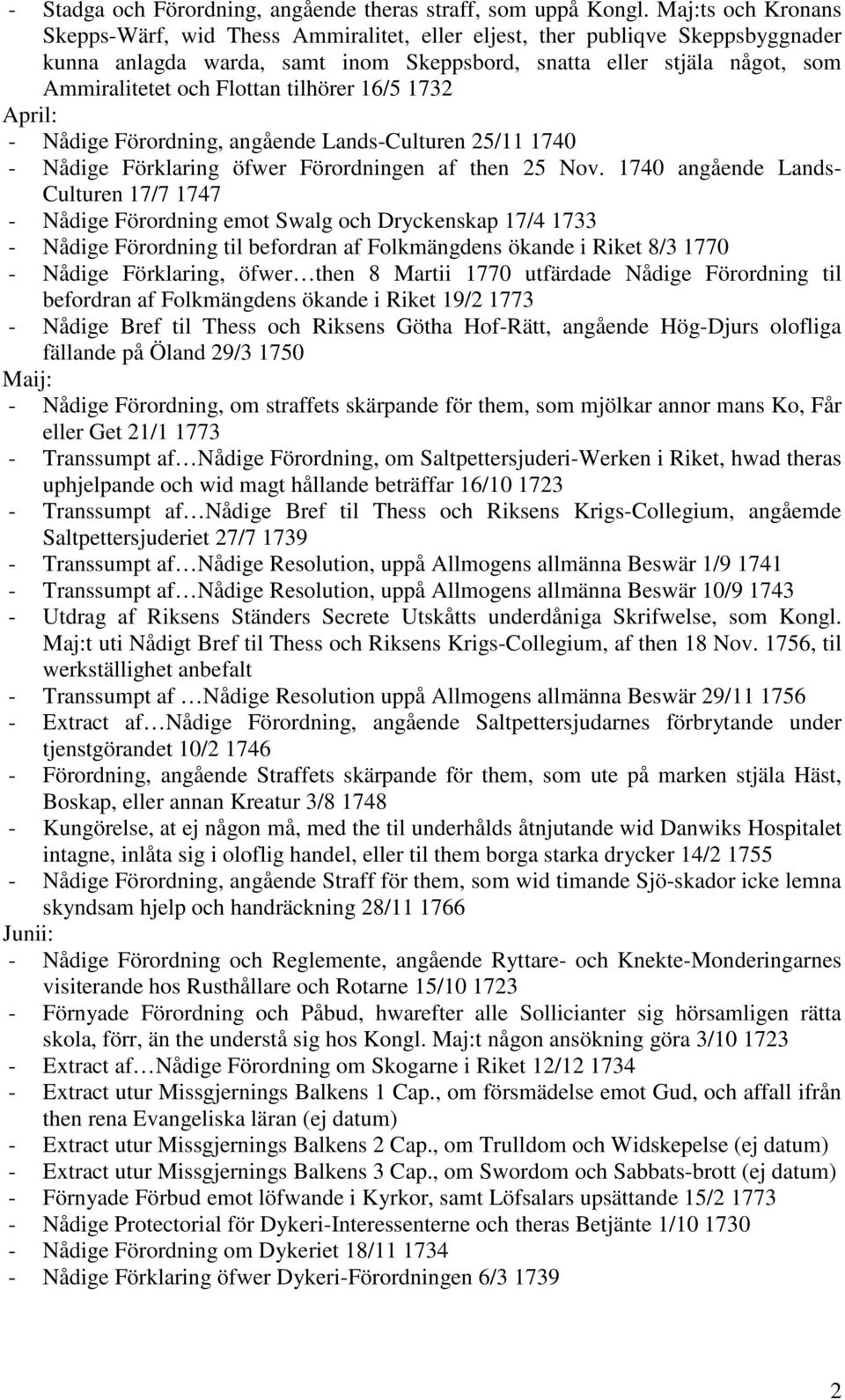 tilhörer 16/5 1732 April: - Nådige Förordning, angående Lands-Culturen 25/11 1740 - Nådige Förklaring öfwer Förordningen af then 25 Nov.