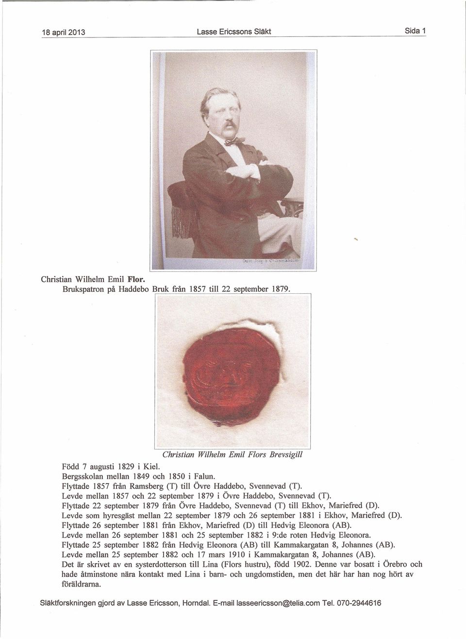 Levde mellan 1857 och 22 september 1879 i Övre Haddebo, Svennevad (T). Flyttade 22 september 1879 från Övre Haddebo, Svennevad (T) till Ekhov, Mariefred (D).