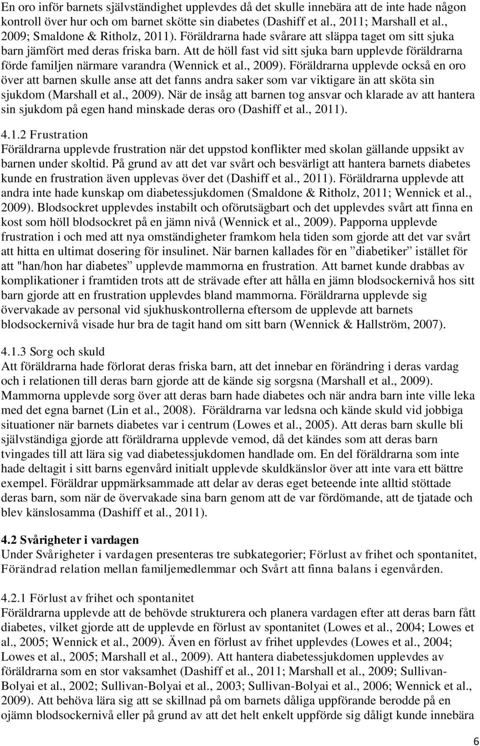 Att de höll fast vid sitt sjuka barn upplevde föräldrarna förde familjen närmare varandra (Wennick et al., 2009).