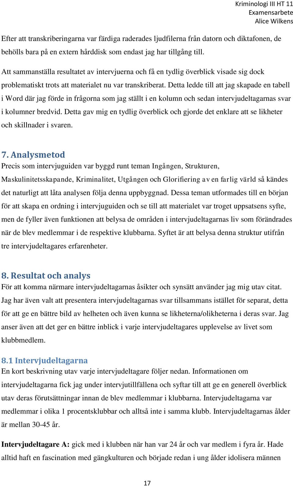 Detta ledde till att jag skapade en tabell i Word där jag förde in frågorna som jag ställt i en kolumn och sedan intervjudeltagarnas svar i kolumner bredvid.