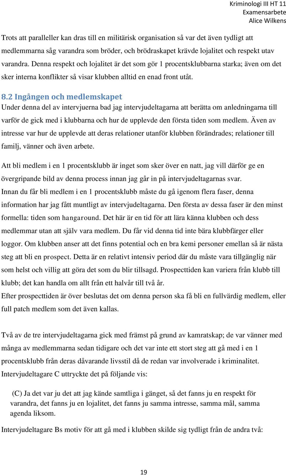 2 Ingången och medlemskapet Under denna del av intervjuerna bad jag intervjudeltagarna att berätta om anledningarna till varför de gick med i klubbarna och hur de upplevde den första tiden som medlem.