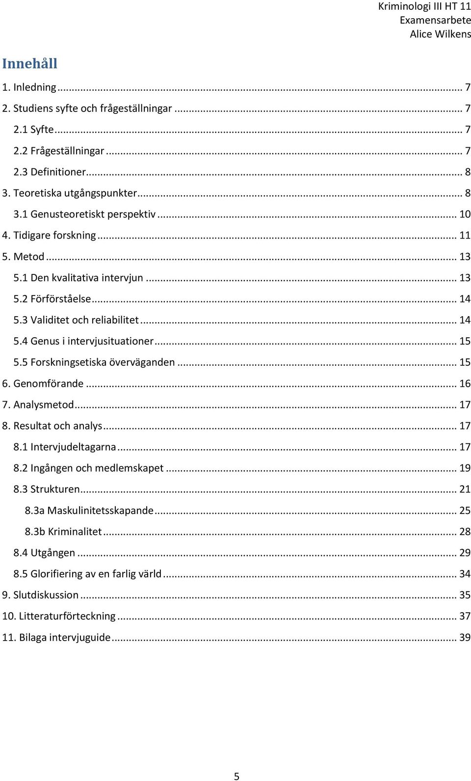 5 Forskningsetiska överväganden... 15 6. Genomförande... 16 7. Analysmetod... 17 8. Resultat och analys... 17 8.1 Intervjudeltagarna... 17 8.2 Ingången och medlemskapet... 19 8.3 Strukturen... 21 8.