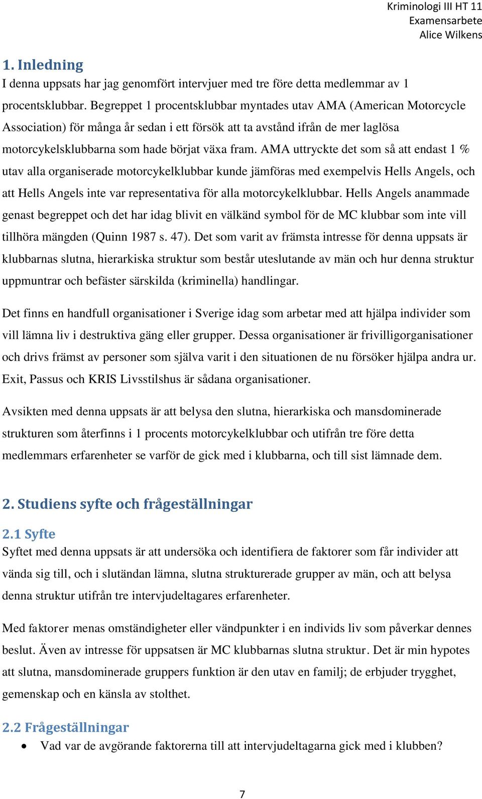 AMA uttryckte det som så att endast 1 % utav alla organiserade motorcykelklubbar kunde jämföras med exempelvis Hells Angels, och att Hells Angels inte var representativa för alla motorcykelklubbar.