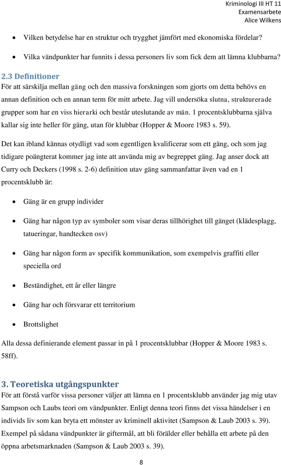 Jag vill undersöka slutna, strukturerade grupper som har en viss hierarki och består uteslutande av män.