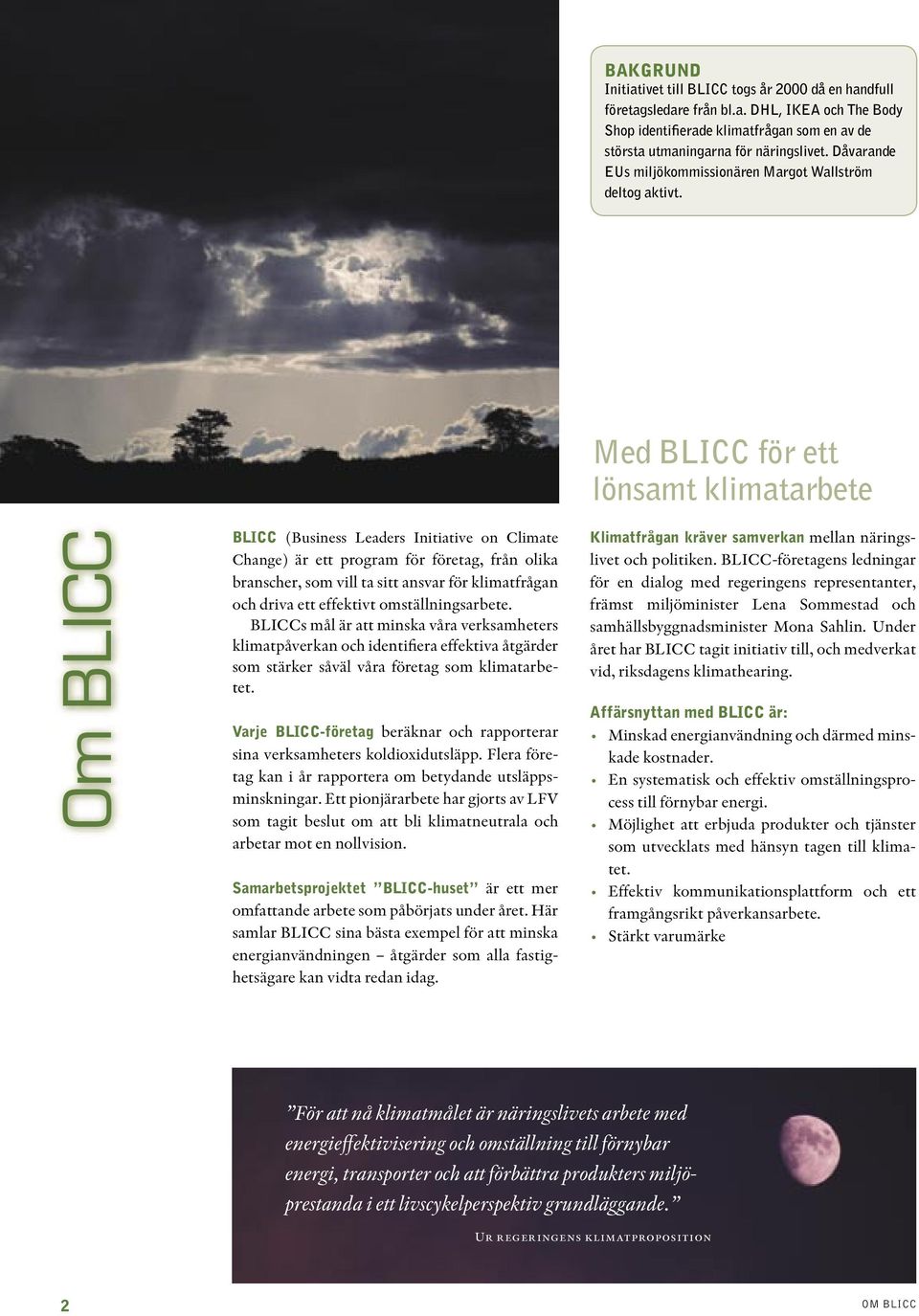 Med BLICC för ett lönsamt klimatarbete Om BLICC BLICC (Business Leaders Initiative on Climate Change) är ett program för företag, från olika branscher, som vill ta sitt ansvar för klimatfrågan och