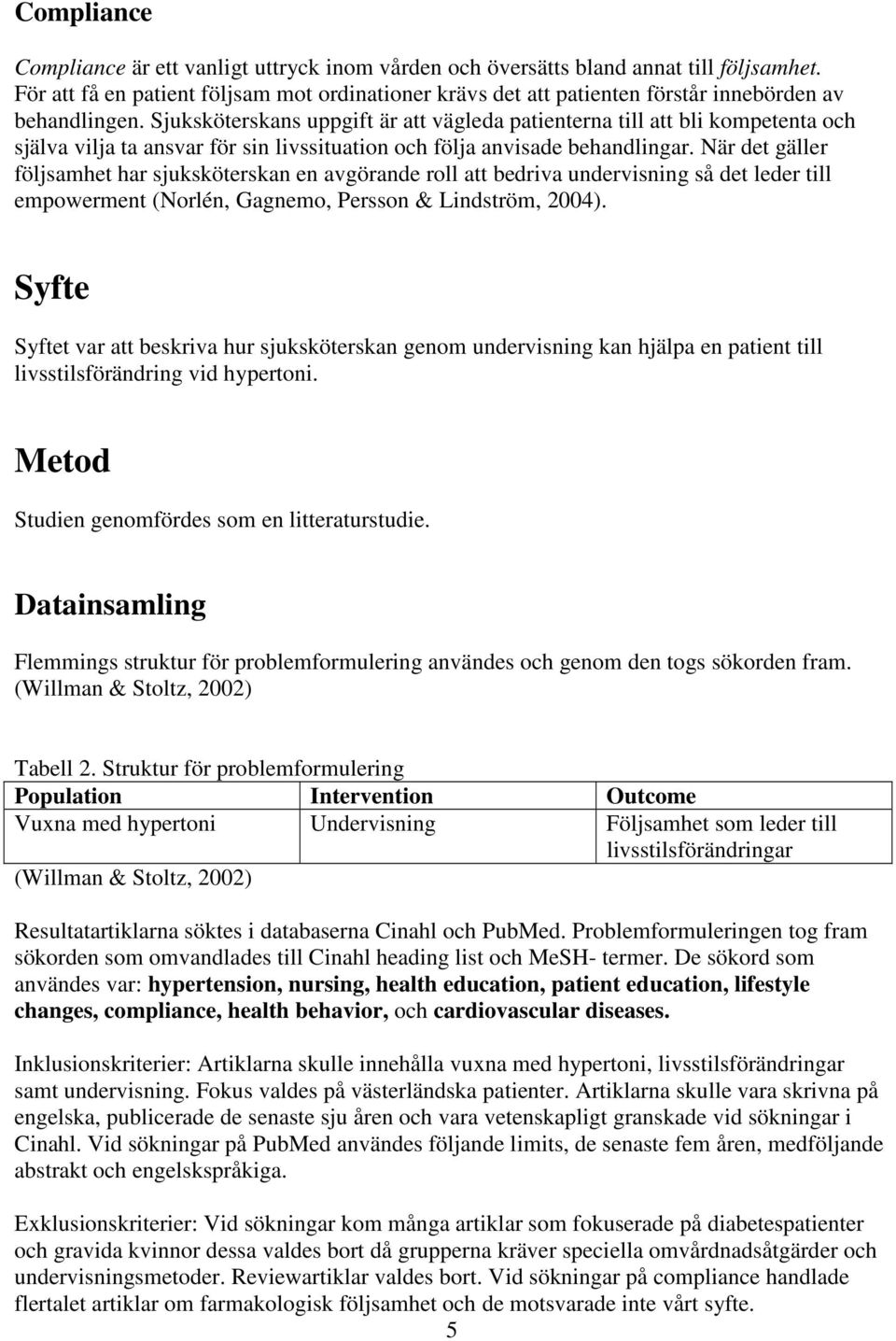 Sjuksköterskans uppgift är att vägleda patienterna till att bli kompetenta och själva vilja ta ansvar för sin livssituation och följa anvisade behandlingar.