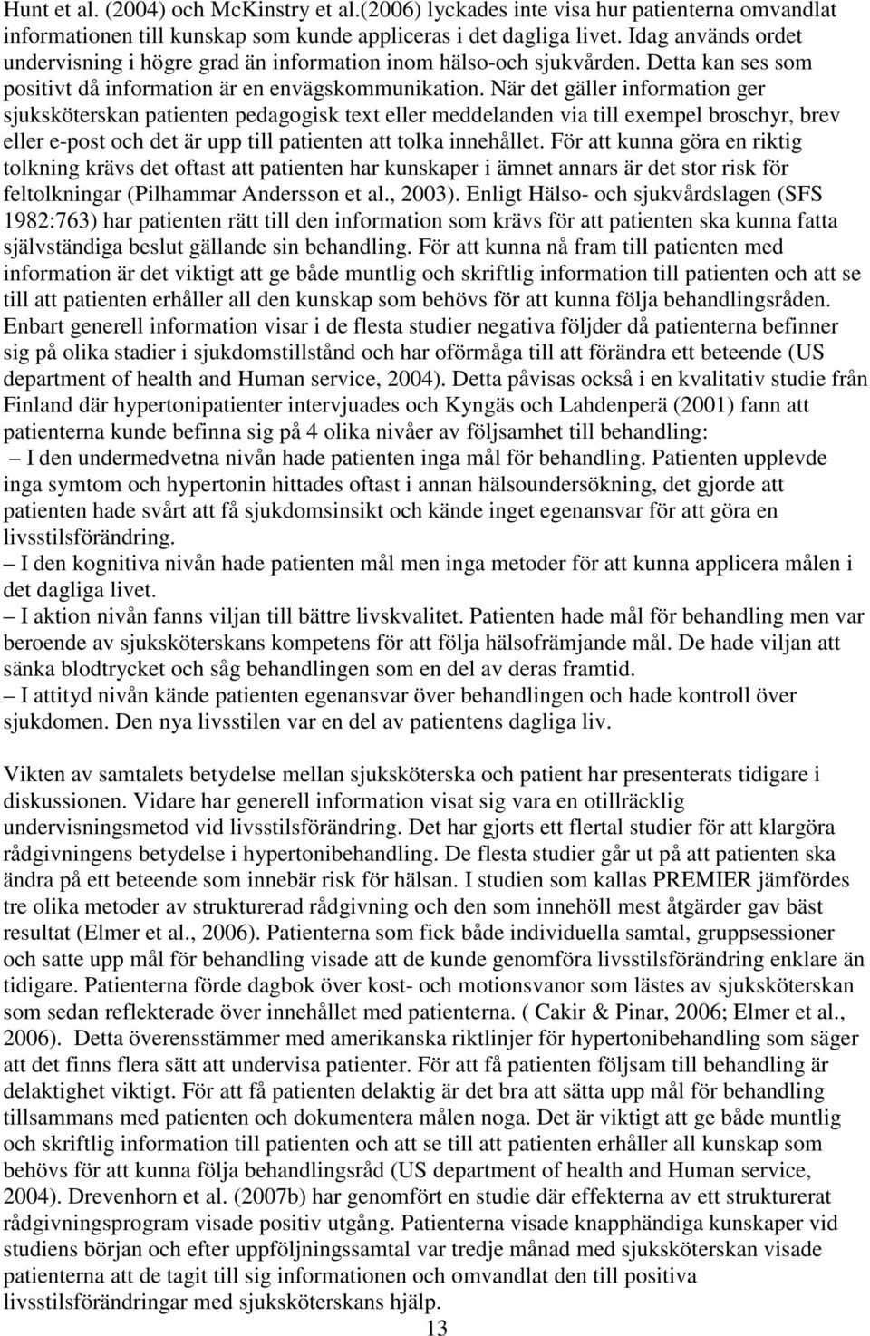 När det gäller information ger sjuksköterskan patienten pedagogisk text eller meddelanden via till exempel broschyr, brev eller e-post och det är upp till patienten att tolka innehållet.