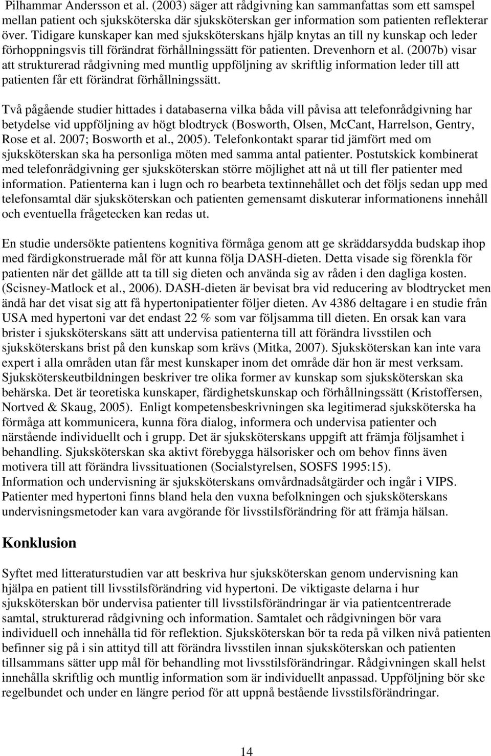 (2007b) visar att strukturerad rådgivning med muntlig uppföljning av skriftlig information leder till att patienten får ett förändrat förhållningssätt.