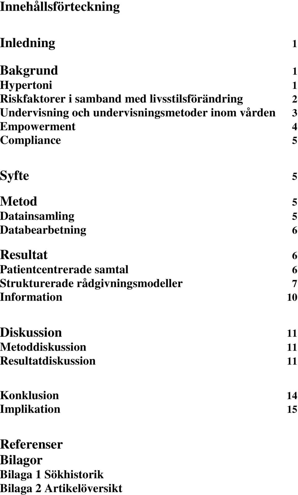 Resultat 6 Patientcentrerade samtal 6 Strukturerade rådgivningsmodeller 7 Information 10 Diskussion 11