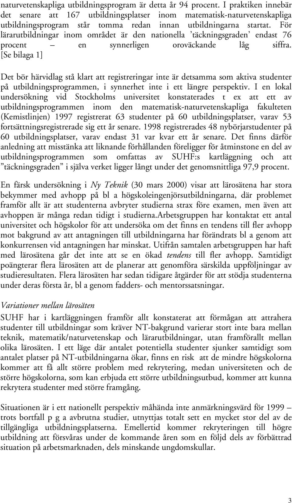 För lärarutbildningar inom området är den nationella täckningsgraden endast 76 procent en synnerligen oroväckande låg siffra.