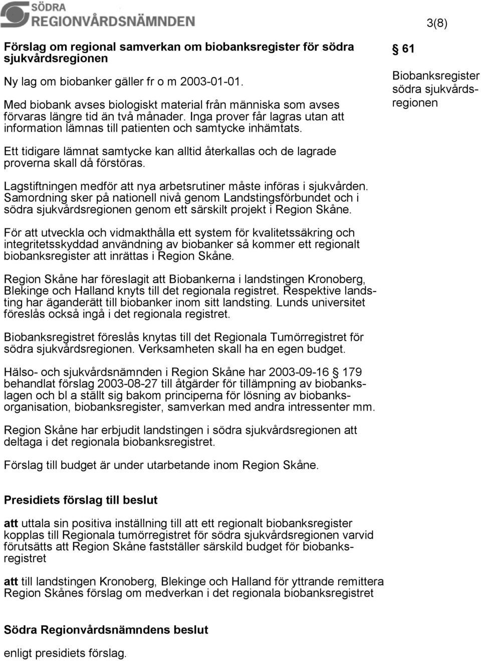 61 Biobanksregister södra sjukvårdsregionen Ett tidigare lämnat samtycke kan alltid återkallas och de lagrade proverna skall då förstöras.