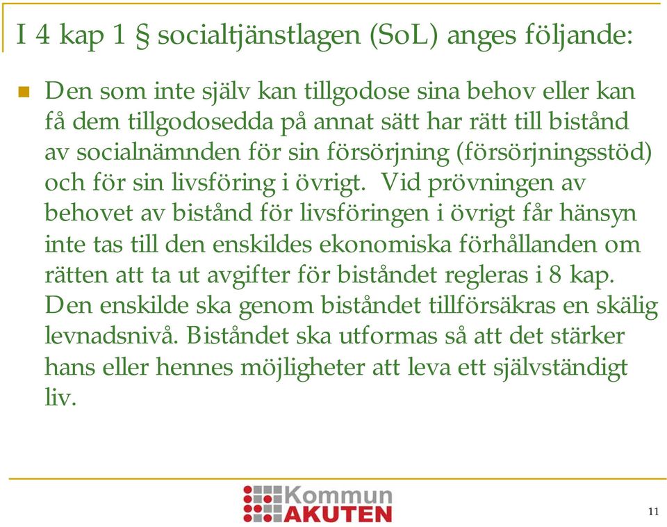 Vid prövningen av behovet av bistånd för livsföringen i övrigt får hänsyn inte tas till den enskildes ekonomiska förhållanden om rätten att ta ut