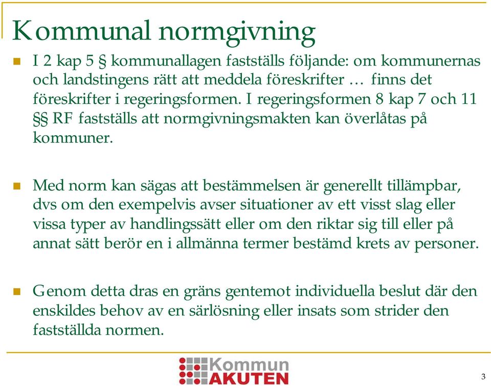 Med norm kan sägas att bestämmelsen är generellt tillämpbar, dvs om den exempelvis avser situationer av ett visst slag eller vissa typer av handlingssätt eller om den