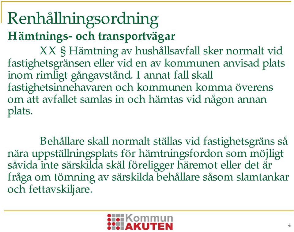 I annat fall skall fastighetsinnehavaren och kommunen komma överens om att avfallet samlas in och hämtas vid någon annan plats.