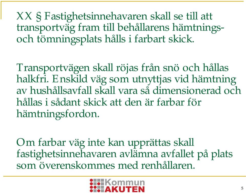 Enskild väg som utnyttjas vid hämtning av hushållsavfall skall vara så dimensionerad och hållas i sådant skick att