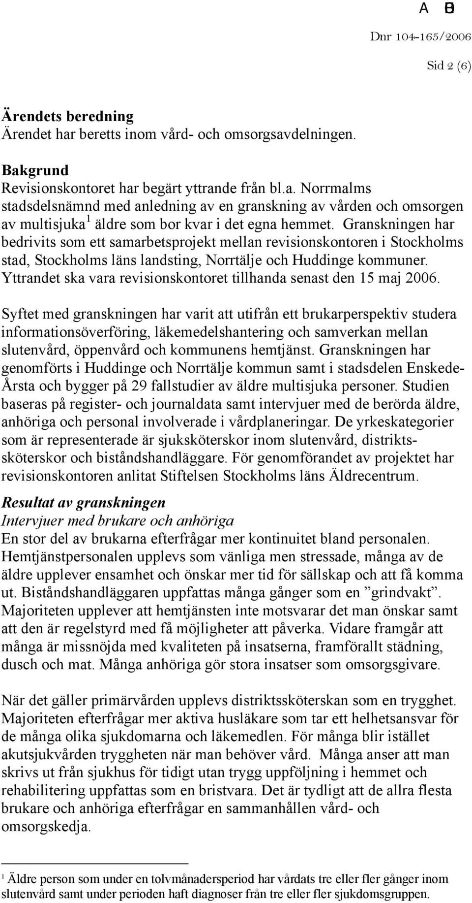 Yttrandet ska vara revisionskontoret tillhanda senast den 15 maj 2006.