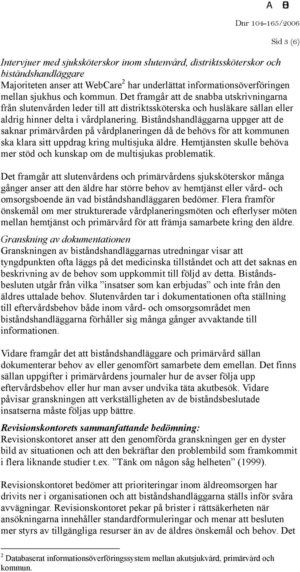 Biståndshandläggarna uppger att de saknar primärvården på vårdplaneringen då de behövs för att kommunen ska klara sitt uppdrag kring multisjuka äldre.