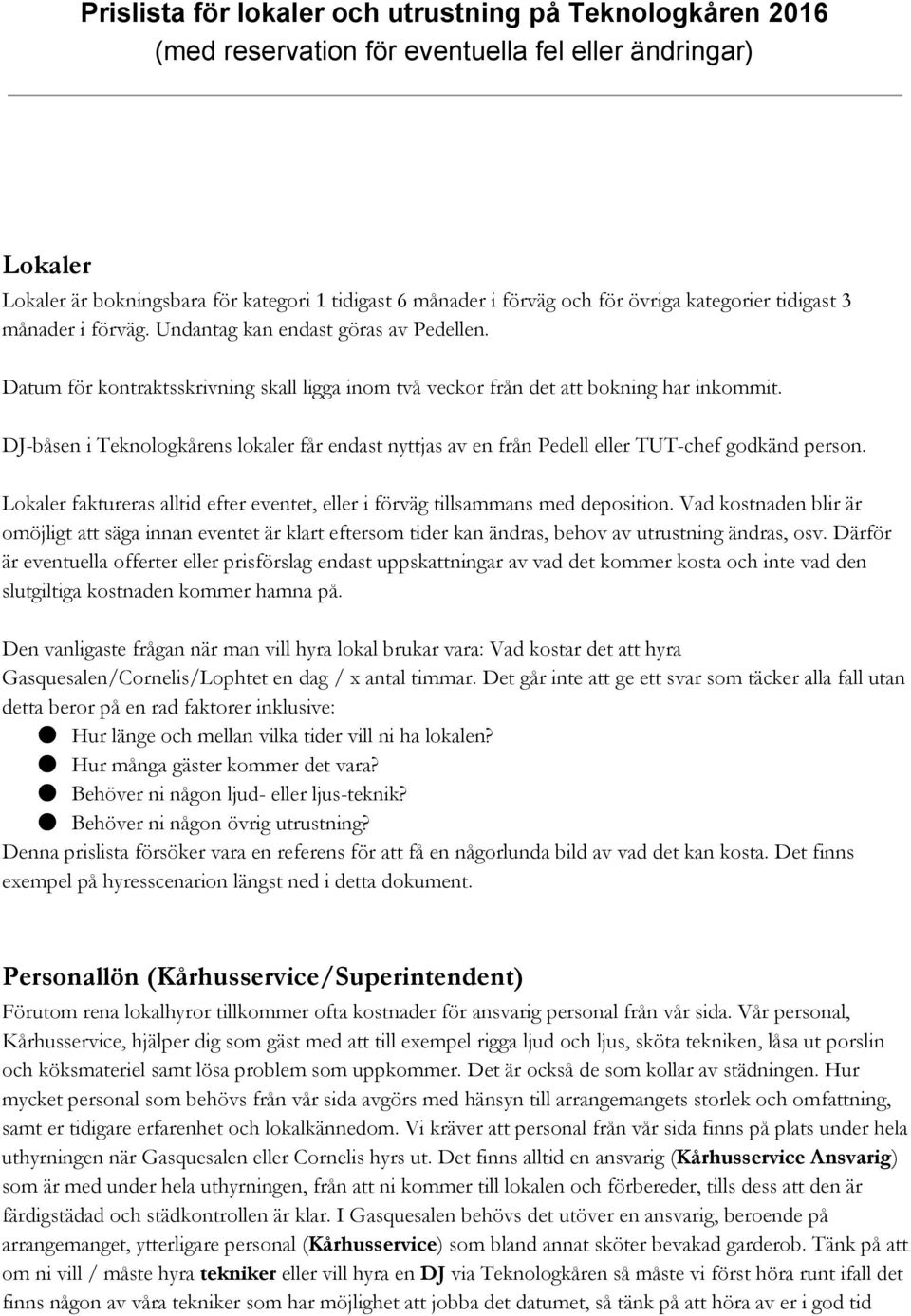 Lokaler faktureras alltid efter eventet, eller i förväg tillsammans med deposition.