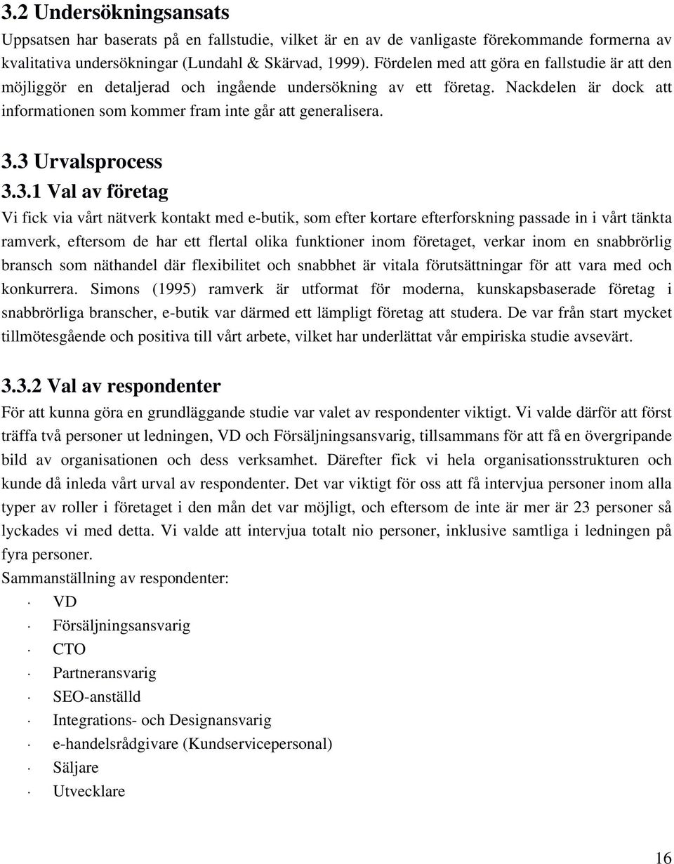 3 Urvalsprocess 3.3.1 Val av företag Vi fick via vårt nätverk kontakt med e-butik, som efter kortare efterforskning passade in i vårt tänkta ramverk, eftersom de har ett flertal olika funktioner inom