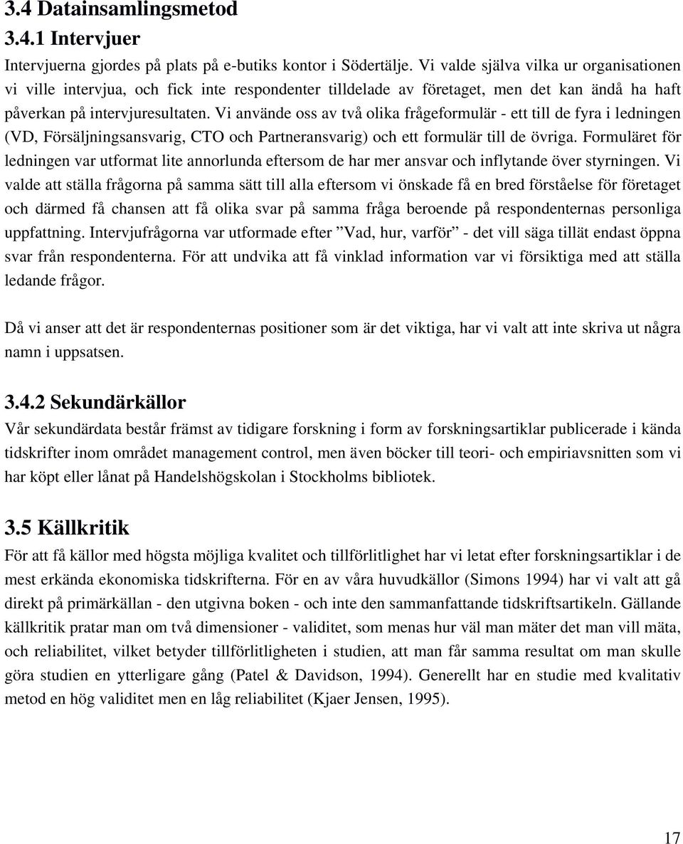 Vi använde oss av två olika frågeformulär - ett till de fyra i ledningen (VD, Försäljningsansvarig, CTO och Partneransvarig) och ett formulär till de övriga.