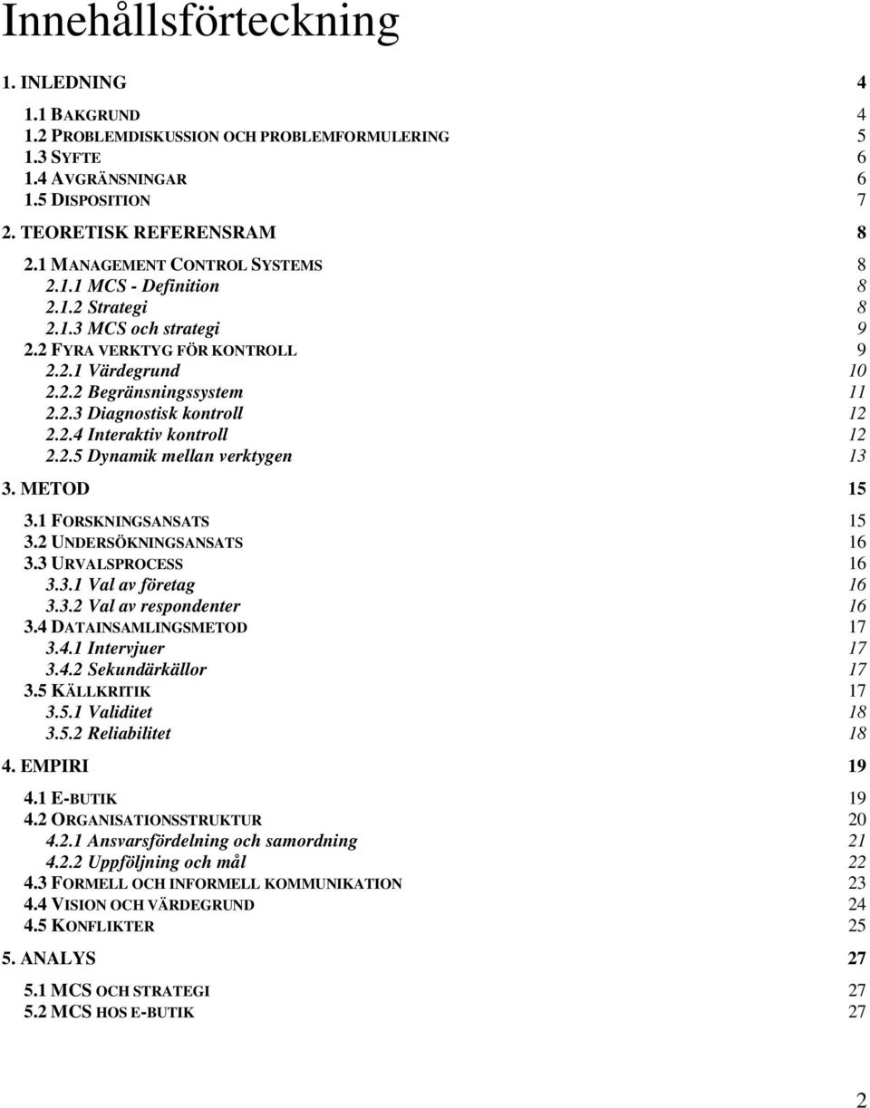 2.4 Interaktiv kontroll 12 2.2.5 Dynamik mellan verktygen 13 3. METOD 15 3.1 FORSKNINGSANSATS 15 3.2 UNDERSÖKNINGSANSATS 16 3.3 URVALSPROCESS 16 3.3.1 Val av företag 16 3.3.2 Val av respondenter 16 3.