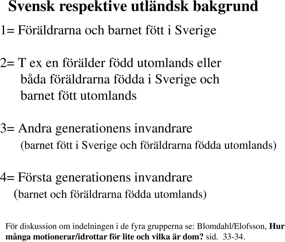 föräldrarna födda utomlands) 4= Första generationens invandrare (barnet och föräldrarna födda utomlands) För diskussion